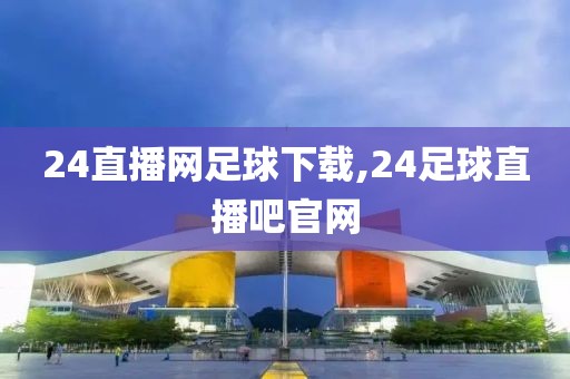 24直播网足球下载,24足球直播吧官网