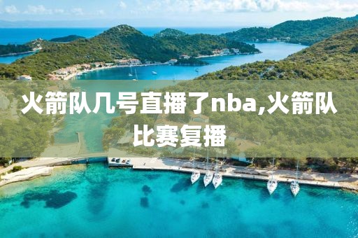 火箭队几号直播了nba,火箭队比赛复播