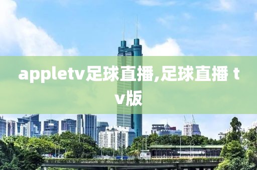 appletv足球直播,足球直播 tv版