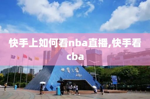 快手上如何看nba直播,快手看cba