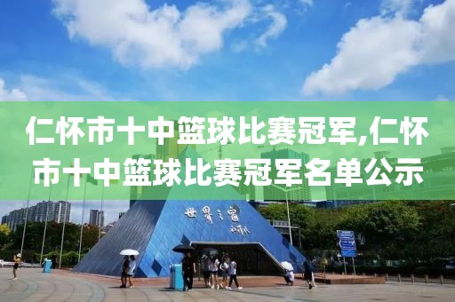 仁怀市十中篮球比赛冠军,仁怀市十中篮球比赛冠军名单公示