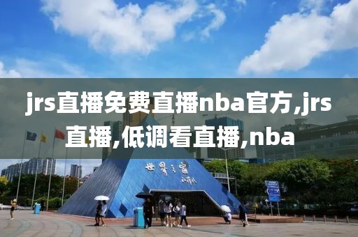 jrs直播免费直播nba官方,jrs直播,低调看直播,nba