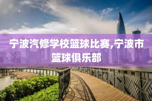 宁波汽修学校篮球比赛,宁波市篮球俱乐部