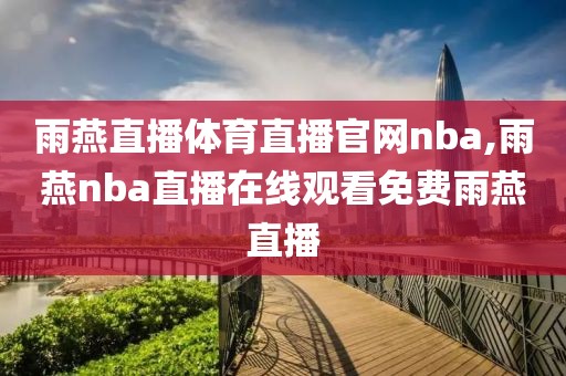 雨燕直播体育直播官网nba,雨燕nba直播在线观看免费雨燕直播