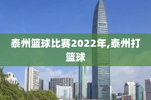 泰州篮球比赛2022年,泰州打篮球