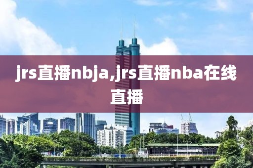 jrs直播nbja,jrs直播nba在线直播