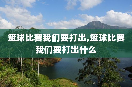 篮球比赛我们要打出,篮球比赛我们要打出什么