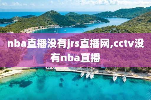 nba直播没有jrs直播网,cctv没有nba直播