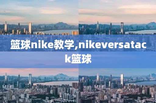篮球nike教学,nikeversatack篮球