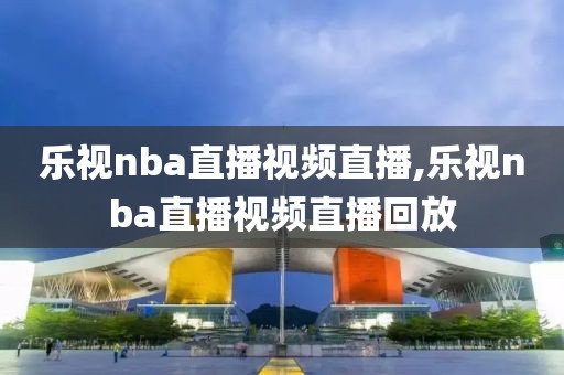 乐视nba直播视频直播,乐视nba直播视频直播回放