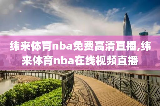 纬来体育nba免费高清直播,纬来体育nba在线视频直播