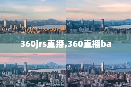 360jrs直播,360直播ba