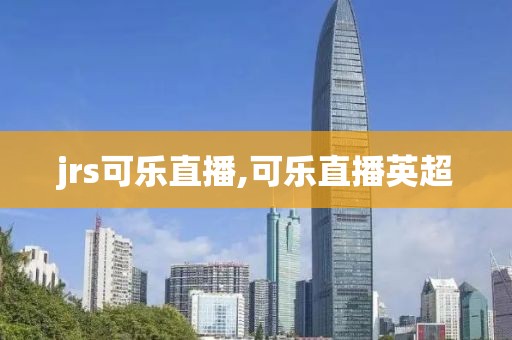 jrs可乐直播,可乐直播英超
