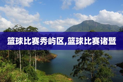 篮球比赛秀屿区,篮球比赛诸暨