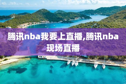 腾讯nba我要上直播,腾讯nba现场直播