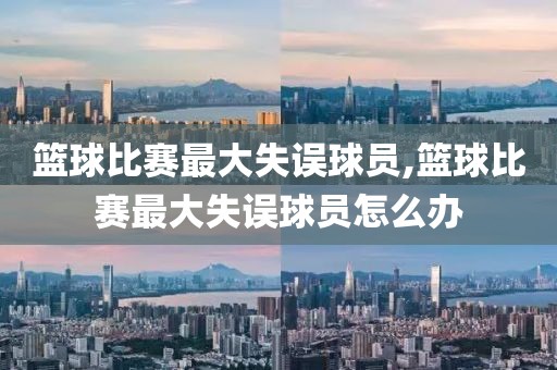 篮球比赛最大失误球员,篮球比赛最大失误球员怎么办