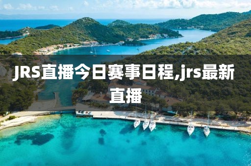 JRS直播今日赛事日程,jrs最新直播