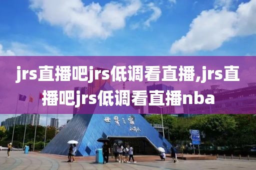 jrs直播吧jrs低调看直播,jrs直播吧jrs低调看直播nba