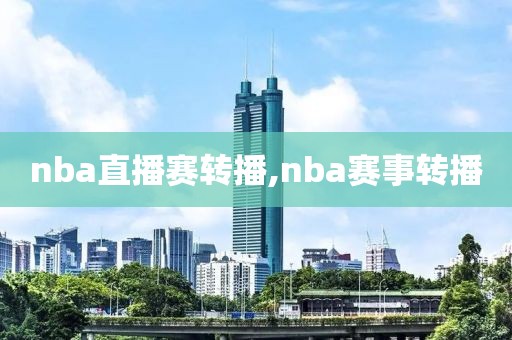 nba直播赛转播,nba赛事转播