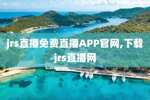 jrs直播免费直播APP官网,下载jrs直播网