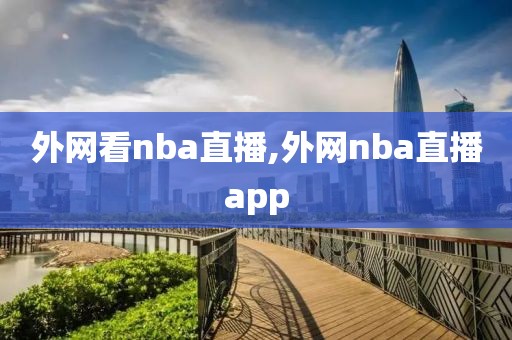 外网看nba直播,外网nba直播app