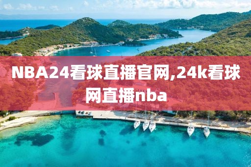 NBA24看球直播官网,24k看球网直播nba