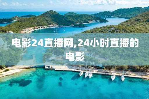 电影24直播网,24小时直播的电影