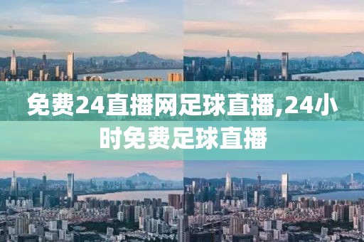 免费24直播网足球直播,24小时免费足球直播