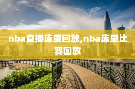 nba直播库里回放,nba库里比赛回放