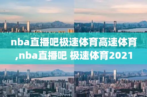 nba直播吧极速体育高速体育,nba直播吧 极速体育2021