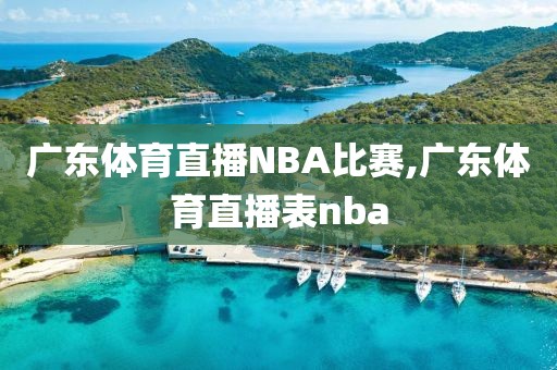 广东体育直播NBA比赛,广东体育直播表nba