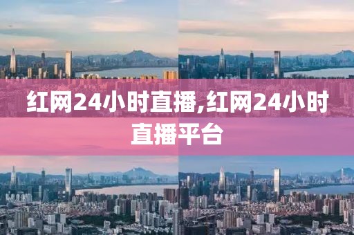 红网24小时直播,红网24小时直播平台