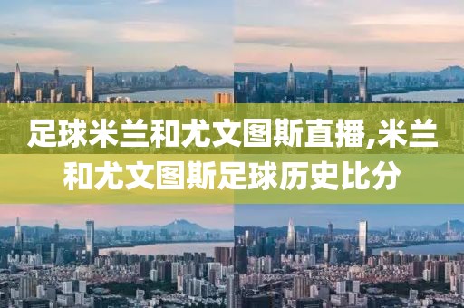 足球米兰和尤文图斯直播,米兰和尤文图斯足球历史比分