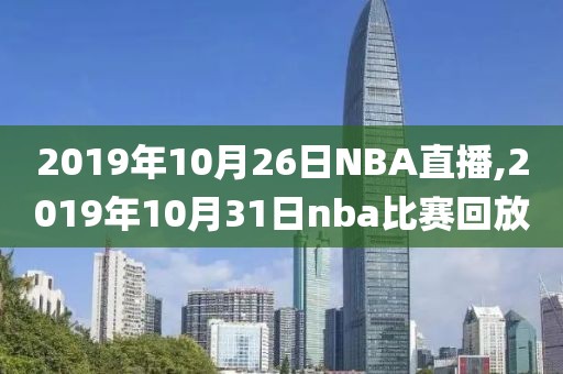 2019年10月26日NBA直播,2019年10月31日nba比赛回放