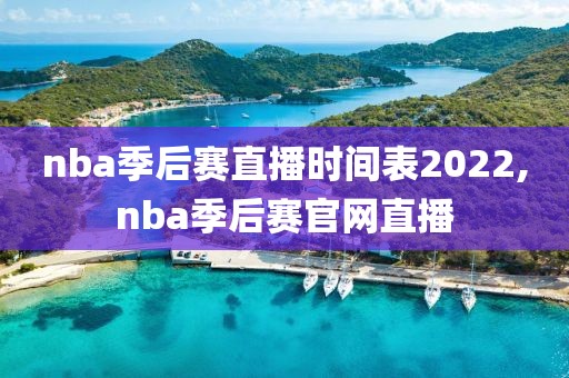 nba季后赛直播时间表2022,nba季后赛官网直播