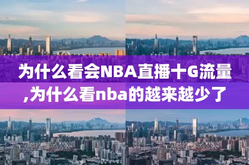 为什么看会NBA直播十G流量,为什么看nba的越来越少了