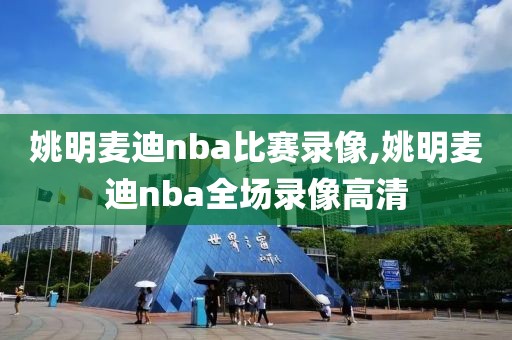 姚明麦迪nba比赛录像,姚明麦迪nba全场录像高清