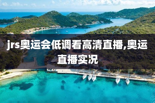 jrs奥运会低调看高清直播,奥运直播实况