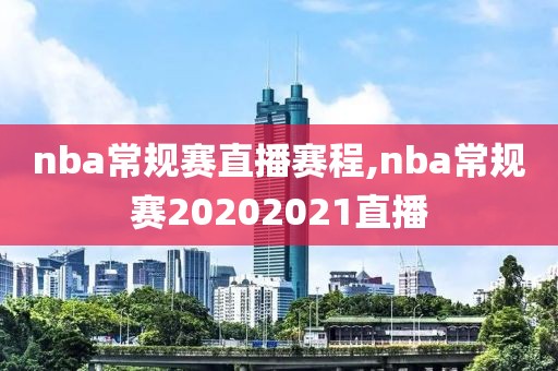 nba常规赛直播赛程,nba常规赛20202021直播