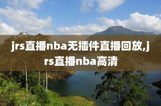jrs直播nba无插件直播回放,jrs直播nba高清