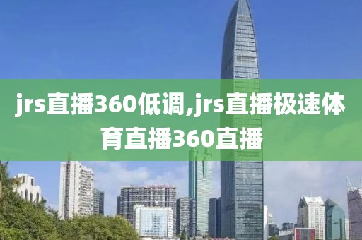 jrs直播360低调,jrs直播极速体育直播360直播