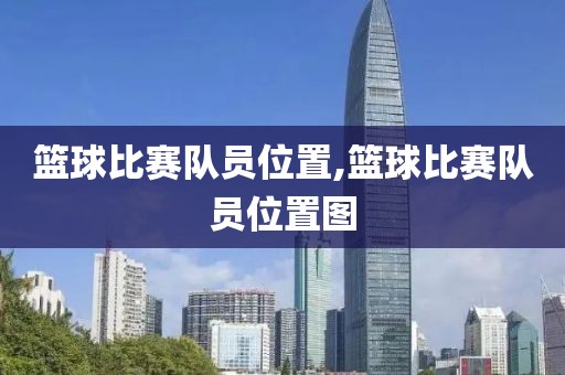 篮球比赛队员位置,篮球比赛队员位置图
