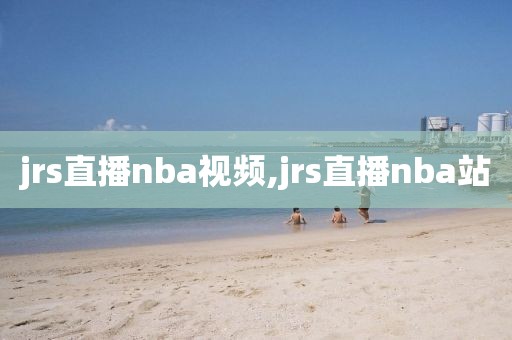 jrs直播nba视频,jrs直播nba站