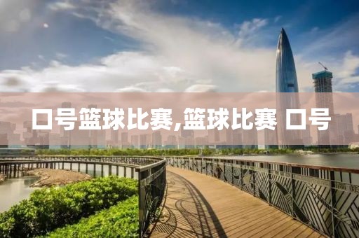 口号篮球比赛,篮球比赛 口号