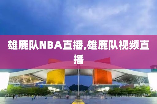 雄鹿队NBA直播,雄鹿队视频直播