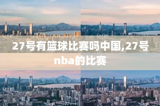 27号有篮球比赛吗中国,27号nba的比赛