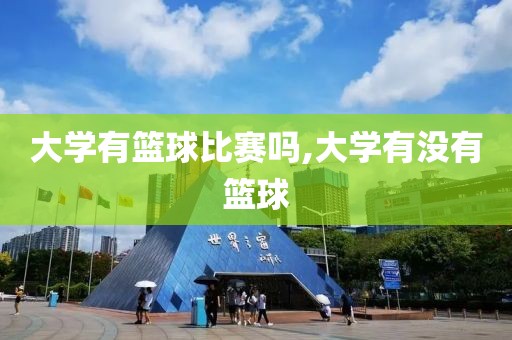 大学有篮球比赛吗,大学有没有篮球