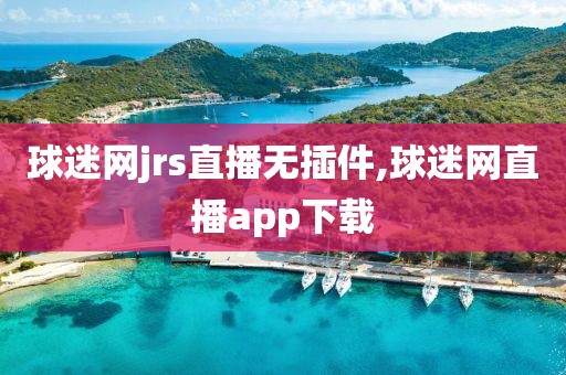 球迷网jrs直播无插件,球迷网直播app下载