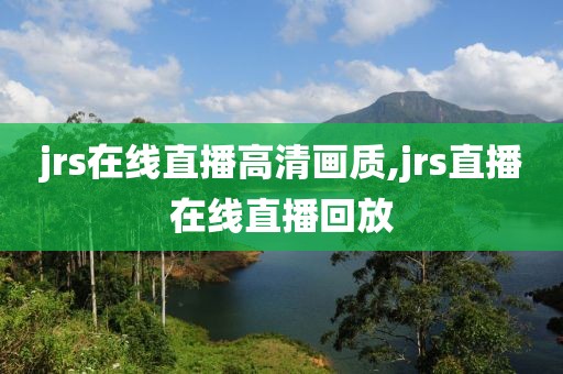 jrs在线直播高清画质,jrs直播在线直播回放