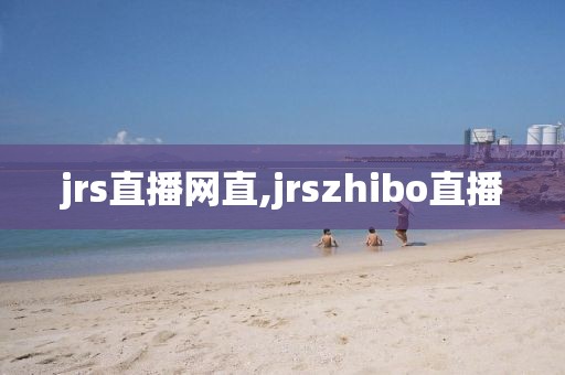 jrs直播网直,jrszhibo直播